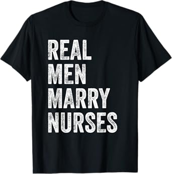 Real Men Marry Nurses Nurse Husband Engagement Wedding T-Shirt