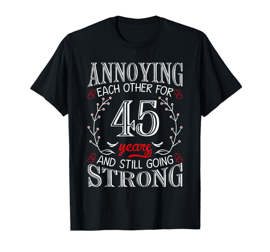Annoying Each Other For 45 Years 45th Wedding Anniversary T-Shirt