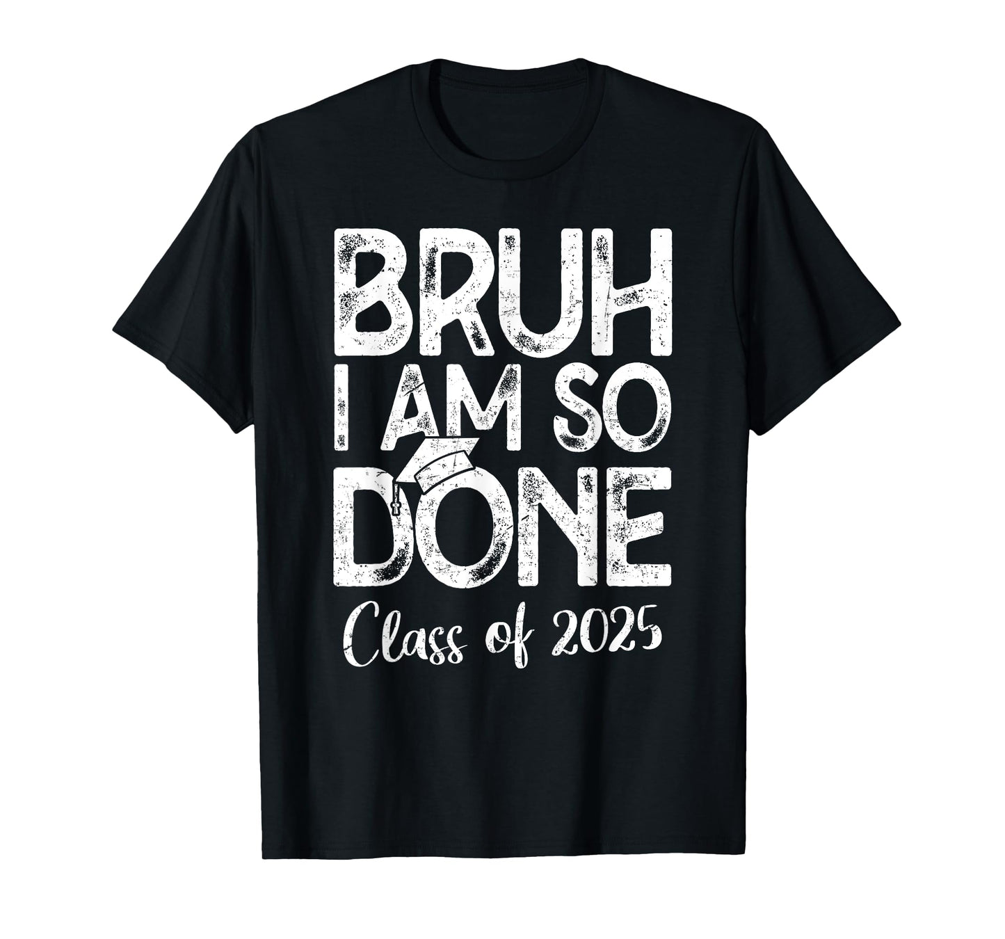 Bruh I Am So Done Class Of 2025 Last Day Of School Graduate T-Shirt