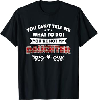 You Can't Tell Me What To Do You're Not My Daughter T-Shirt T-Shirt