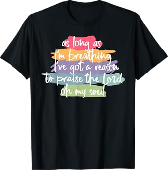 As Long As I'm Breathing I've Got A Reason To Praise T-Shirt