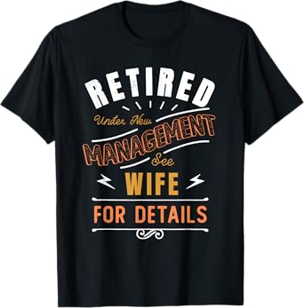 Retired under New Management See Wife | Retirement T-Shirt