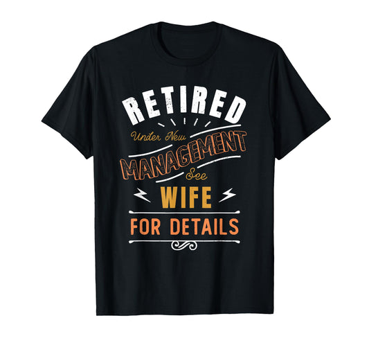 Retired under New Management See Wife | Retirement T-Shirt