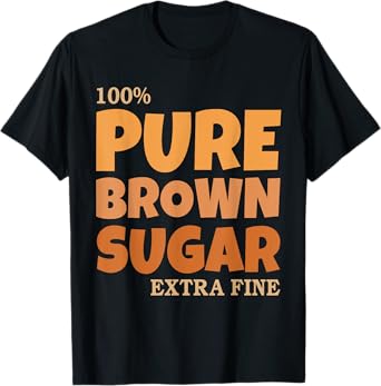 100 Pure Brown Sugar Extra Melanin Fine Black Month History T-Shirt