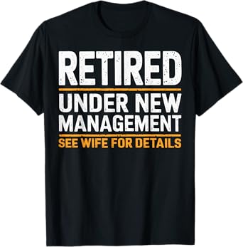 Retired Under New Management See Wife For Details Funny Gift T-Shirt
