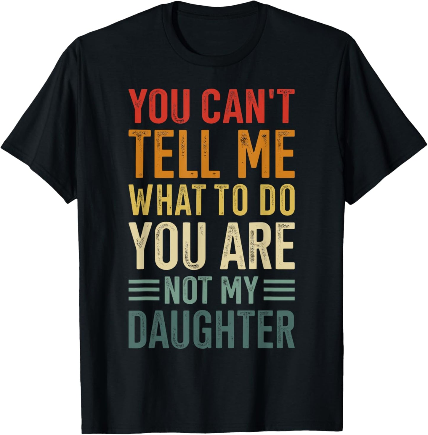 You cant tell me what to do you are not my daughter T-Shirt