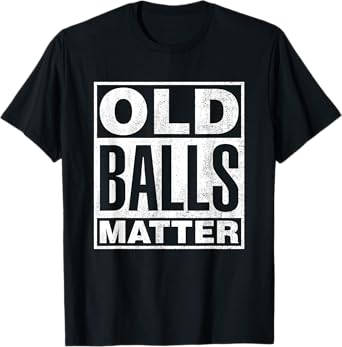 Old Balls Matter Funny 40th 50th 60th 70th Birthday Gag Gift T-Shirt