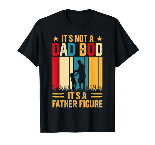 It's Not A Dad Bod Its A Father Figure T-Shirt