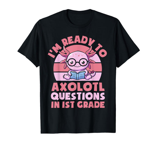 I'm Ready To Axolotl Questions In 1st Grade Back To School T-Shirt