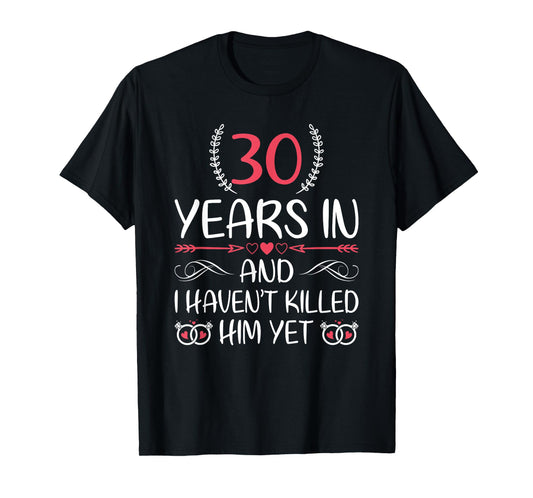 30 Years In and I haven't Killed Him Yet 30th Anniversary T-Shirt