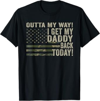 Outta My Way I Get My Daddy Back Today Funny Military Child T-Shirt