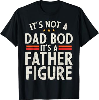 Fathers Day Not Dad Bod Father Figure Funny Daddy Papa Joke T-Shirt