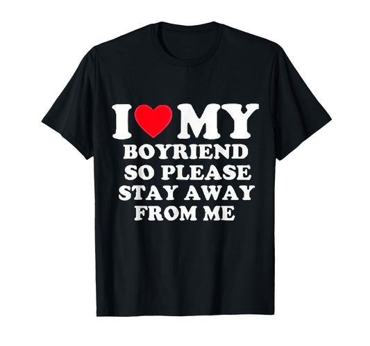 I Love My Boyfriend So Please Stay Away From Me Valentines T-Shirt