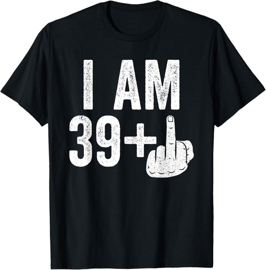 I Am 39 Plus Middle Finger Shirt Men Women 40th Birthday T-Shirt