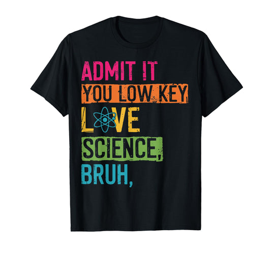 Admit It You Low Key Love Science Bruh Scientist Teacher T-Shirt