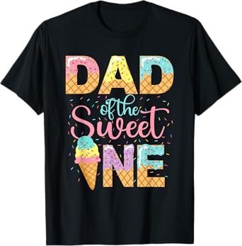 Dad Of The Sweet One Shirt Ice Cream Lovers Sweetie Girl T-Shirt