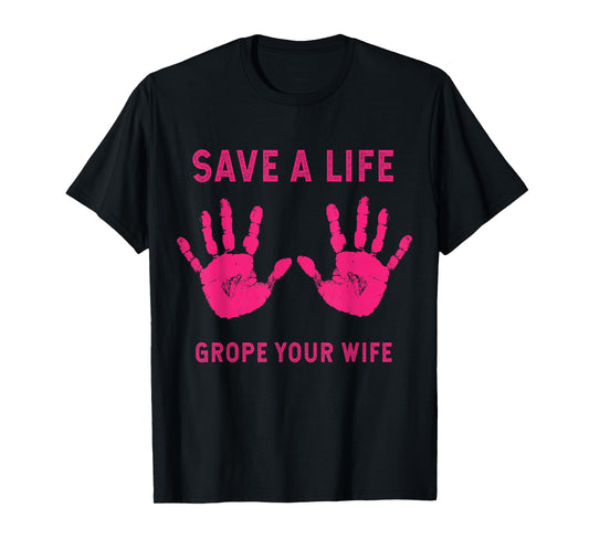 Save Life Grope Your Wife Cool Breast Cancer Awareness Gift T-Shirt