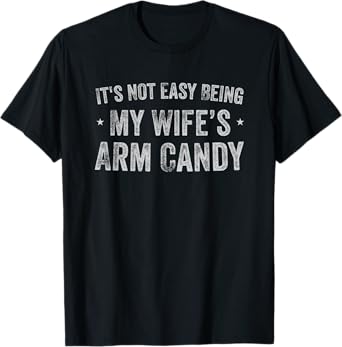 It's Not Easy Being My Wife's Arm Candy Retro Funny Husband T-Shirt