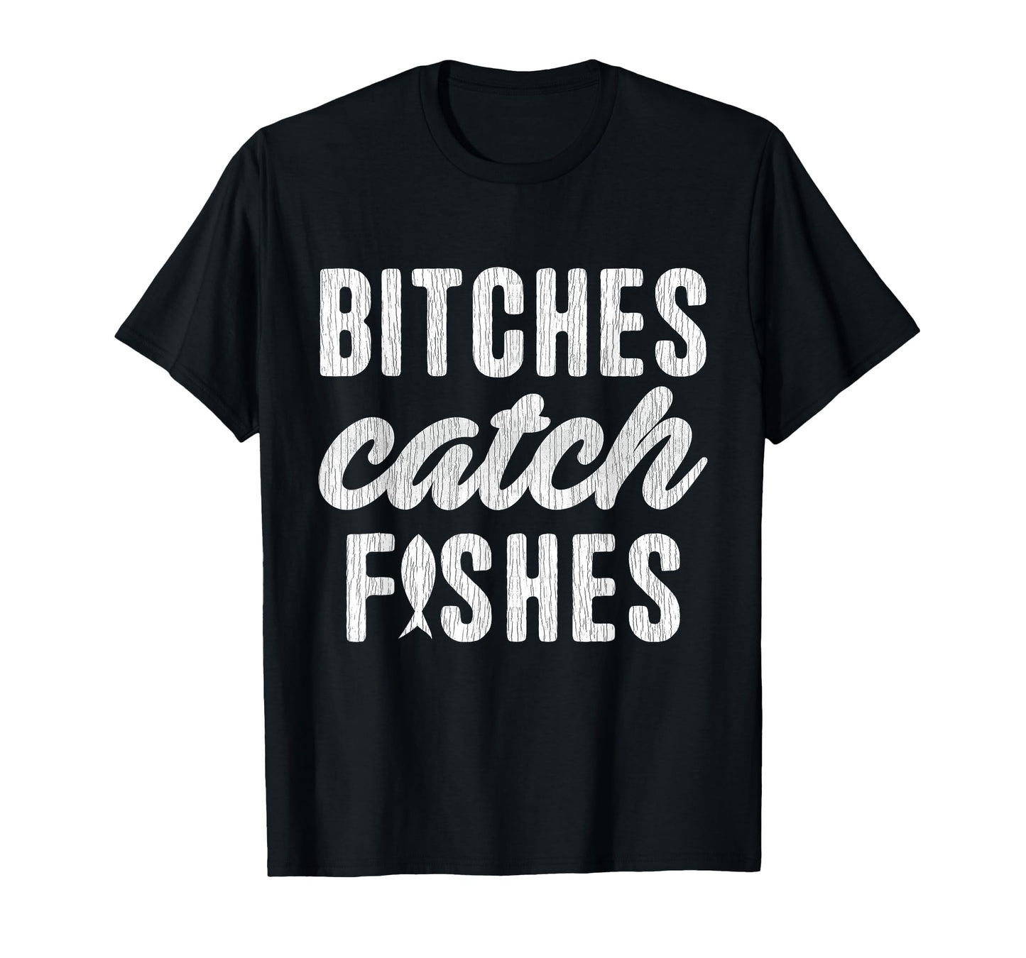 Bitches Catch Fishes Funny Girlfish Girlfriend Fishing Lover T-Shirt