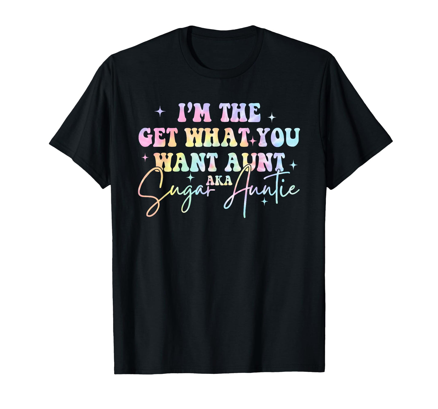 I'm The Get What You Want Aunt Aka Sugar Auntie Tie Dye T-Shirt