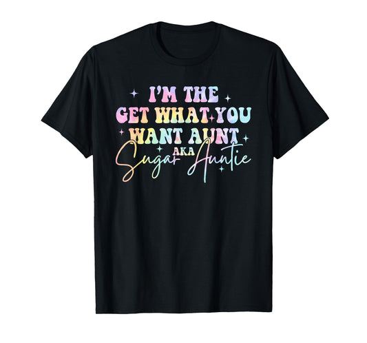I'm The Get What You Want Aunt Aka Sugar Auntie Tie Dye T-Shirt