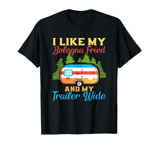 Like My Bologna Fried And My Trailer Wide | Camping T-Shirt