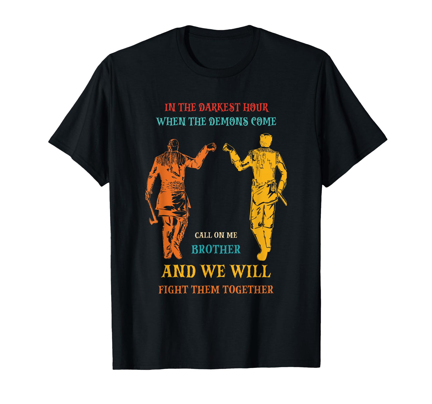 In The Darkest Hour When The Demons Come Call On Me Brother T-Shirt