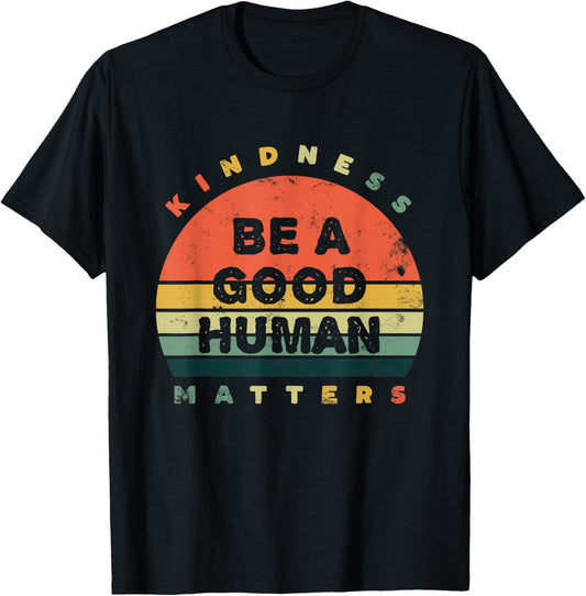 Be A Good Human Kindness Matters T-Shirt