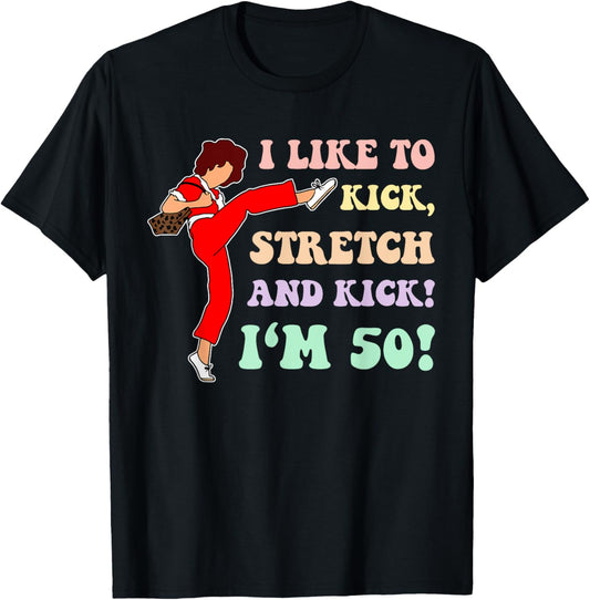 I Like To Kick, Stretch And Kick I'm 50! Apparel T-Shirt