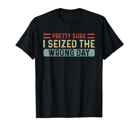 Vintage Pretty Sure I Seized The Wrong Day Funny Quote T-Shirt