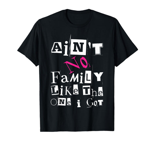 Ain't No Family Like The One I Got Funny Family Tee T-Shirt