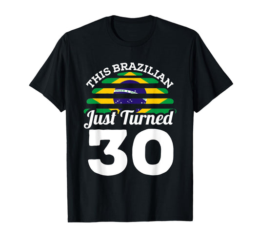 This Brazilian Just Turned 30 Brazil 30th Birthday Gag Gift T-Shirt