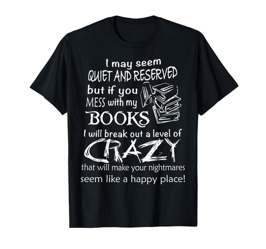 I May Seem Quiet And Reserved But If You Mess With My Book T-Shirt