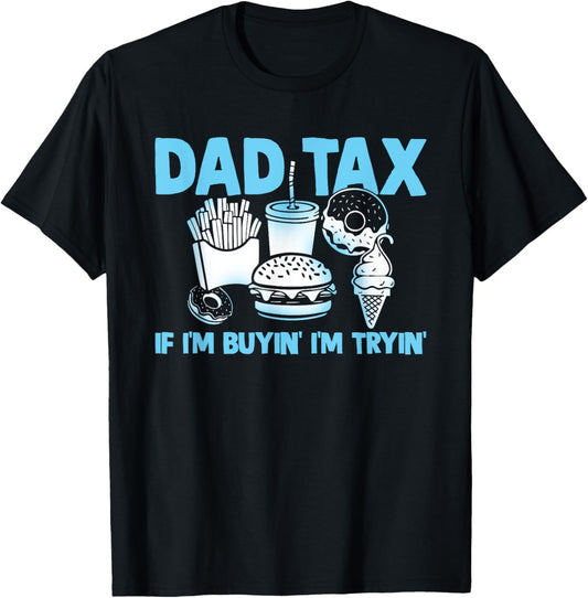 Dad Tax If I'm Buyin' I'm Tryin' Father Fast Food T-Shirt