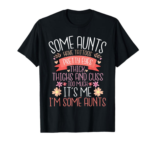 Some Aunts Have Tattoos Pretty Eyes Thick Thighs - Auntie T-Shirt