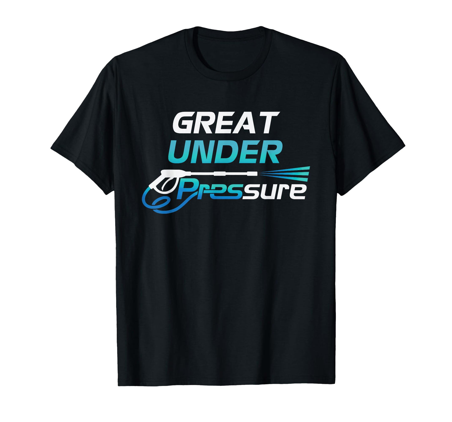 Pressure Washer and Power Washer Great Under Pressure T-Shirt
