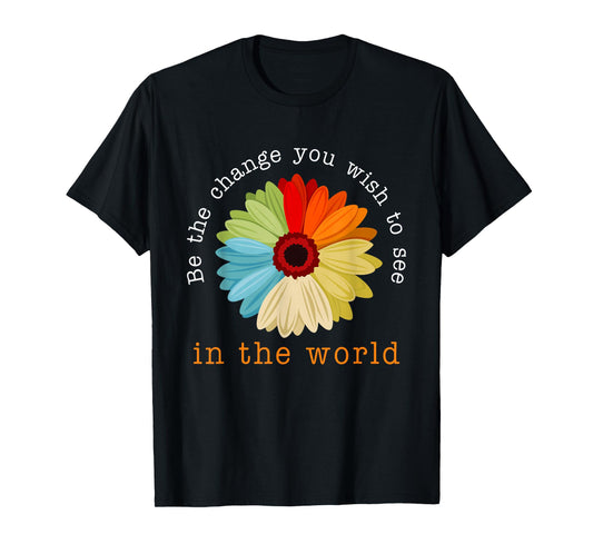 Be The Change You Wish To See In The World T-Shirt