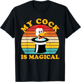 My Cock Is Magical Funny Apparel T-Shirt