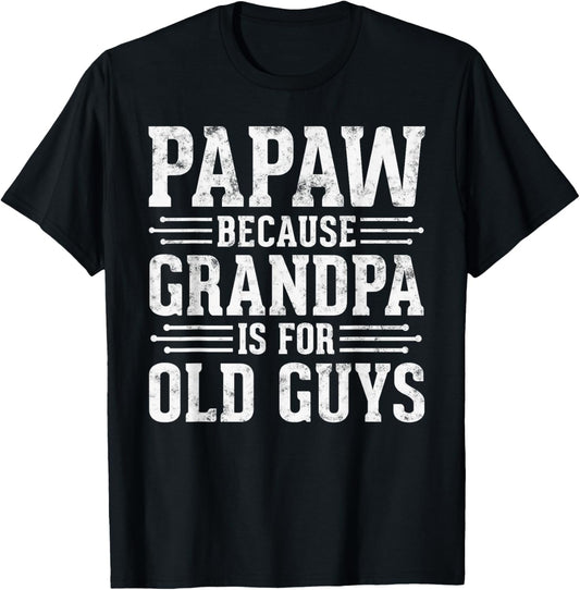 Papaw Because Grandpa is for Old Guys Father Day Funny Papaw T-Shirt