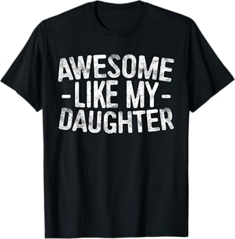 Awesome Like My Daughter Shirt Funny Men Dad Fathers Day T-Shirt