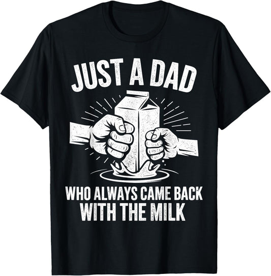 Just a dad who always came back with the milk fathers day T-Shirt
