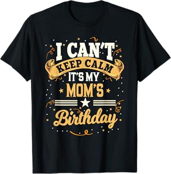 I Can't Keep Calm It's My Mom Birthday T-Shirt