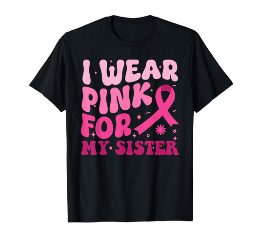 I Wear Pink For My Sister Ribbon Breast Cancer Awareness T-Shirt