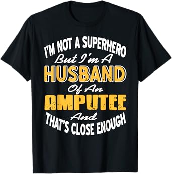 Not a Hero Just Husband of Amputee Proudly Close Enough T-Shirt