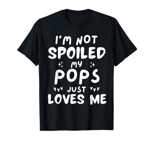 I'm Not Spoiled My Pops Loves Me Funny Dad Best Friend Kids T-Shirt