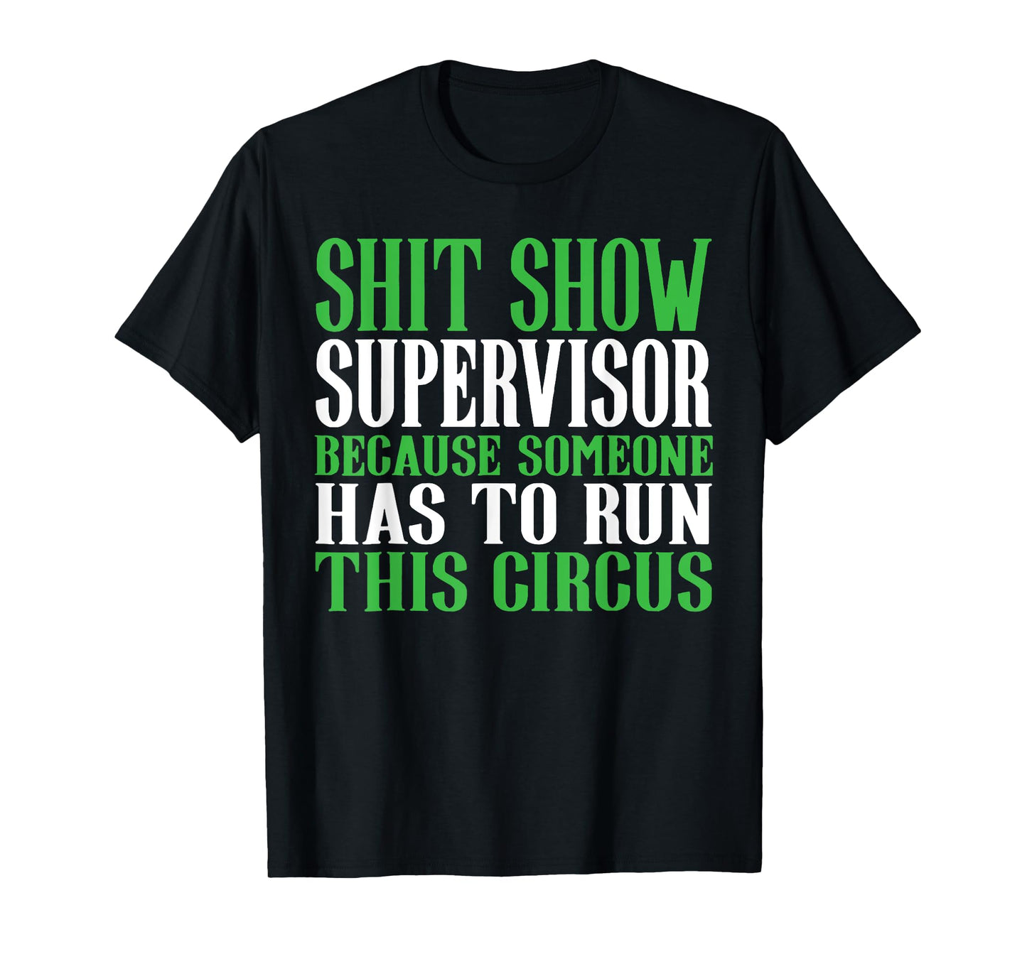 Shit Show Supervisor Because Someone Has To Run This Circus T-Shirt