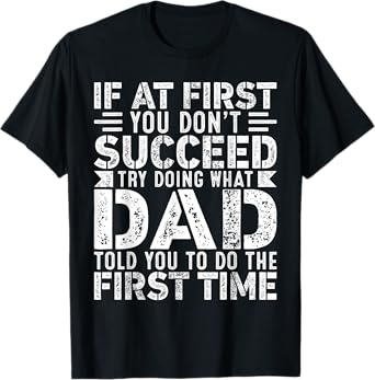 If At First You Don't Succeed Try Doing What Funny Dad T-Shirt