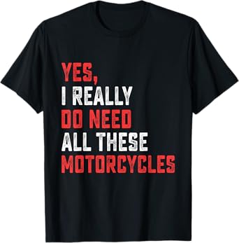 Yes I Really Do Need All These Motorcycles Funny Rider Men T-Shirt