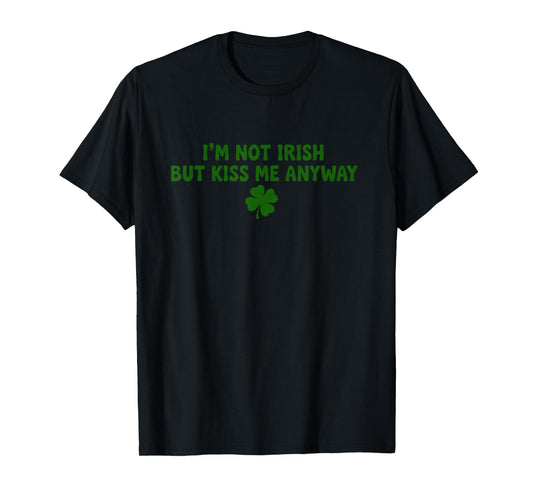 I'm Not Irish But Kiss Me Anyway St Patrick's Day T-Shirt - T-Shirt | Black
