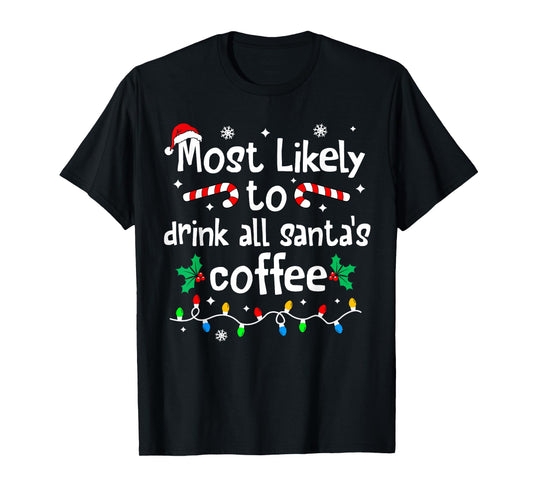 Most Likely to Drink All Santa's Coffee Christmas Matching T-Shirt